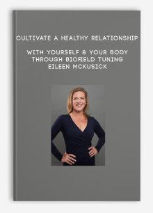 Cultivate a Healthy Relationship With Yourself & Your Body Through Biofield Tuning - Eileen McKusick