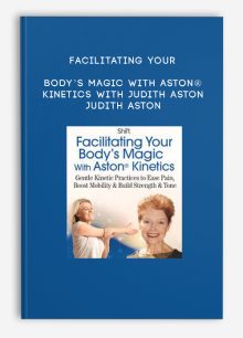 Facilitating Your Body’s Magic With Aston® Kinetics With Judith Aston - Judith Aston