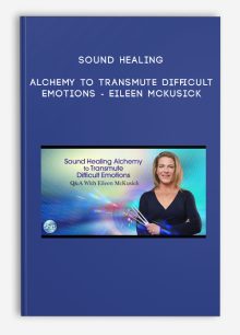 Sound Healing Alchemy to Transmute Difficult Emotions - Eileen McKusick