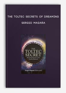 The Toltec Secrets of Dreaming - Sergio Magaña