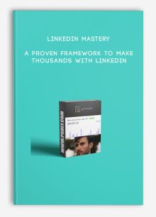 LinkedIn Mastery - A Proven Framework to Make Thousands With LinkedIn