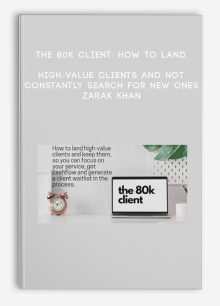 The 80K Client: How to land High-Value Clients and not constantly search for new ones - Zarak Khan